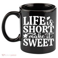 Life Is Short Make It Sweet Inspirational Quote 11oz C Handle Ceramic Mug