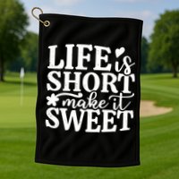 Life Is Short Make It Sweet Inspirational Quote Golf Towel