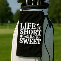 Life Is Short Make It Sweet Inspirational Quote Golf Towel