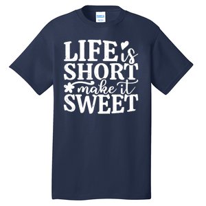 Life Is Short Make It Sweet Inspirational Quote Tall T-Shirt