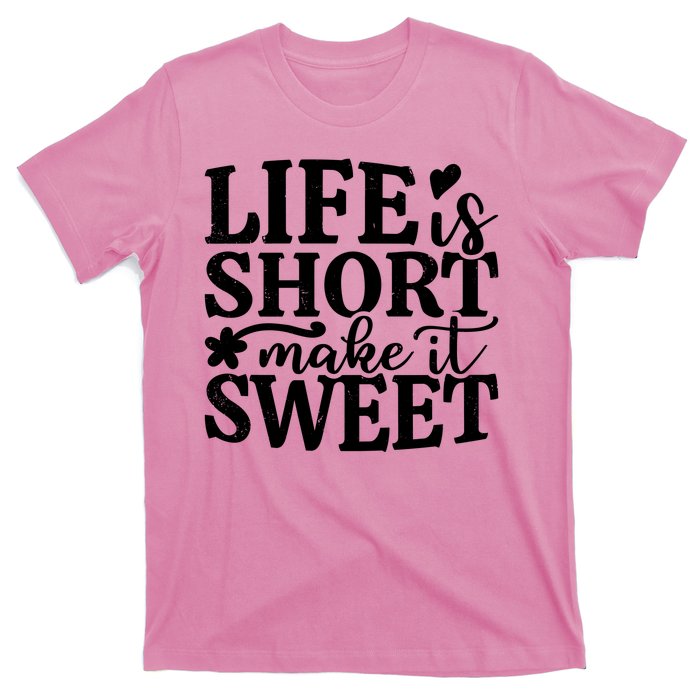 Life Is Short Make It Sweet Inspirational Quote T-Shirt