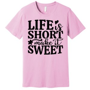 Life Is Short Make It Sweet Inspirational Quote Premium T-Shirt