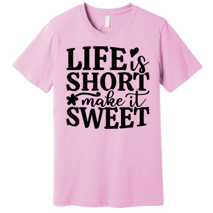 Life Is Short Make It Sweet Inspirational Quote Premium T-Shirt