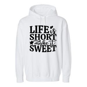 Life Is Short Make It Sweet Inspirational Quote Garment-Dyed Fleece Hoodie