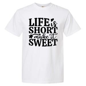 Life Is Short Make It Sweet Inspirational Quote Garment-Dyed Heavyweight T-Shirt