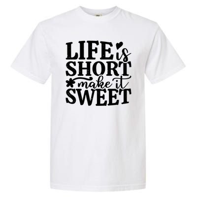 Life Is Short Make It Sweet Inspirational Quote Garment-Dyed Heavyweight T-Shirt