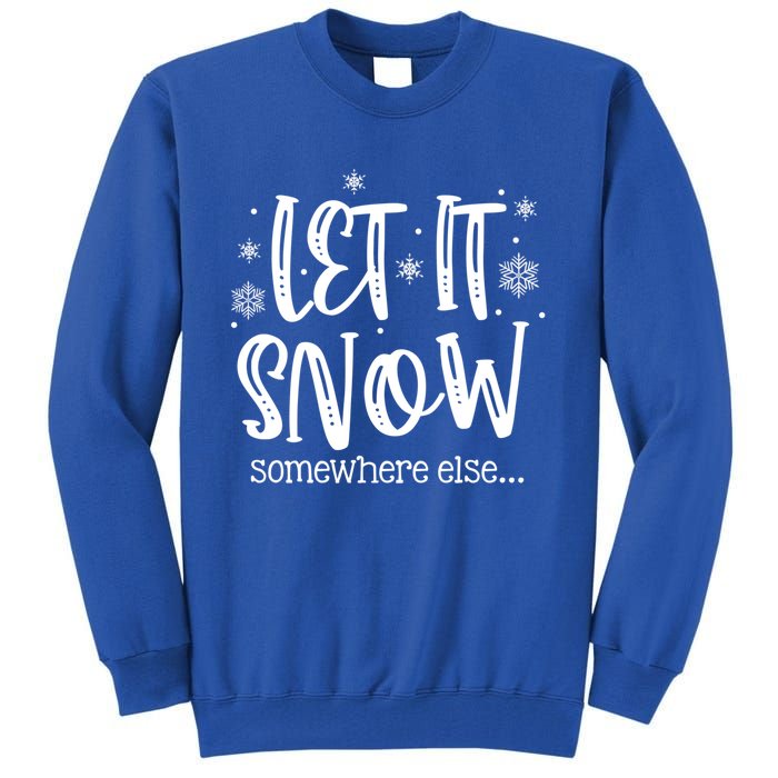 Let It Snows Somewhere Else Snowflakes Christmas Xmas Gift Swea Tall Sweatshirt