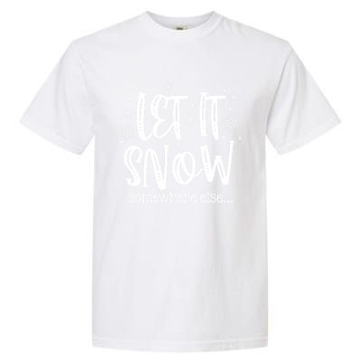 Let It Snows Somewhere Else Snowflakes Christmas Xmas Gift Swea Garment-Dyed Heavyweight T-Shirt