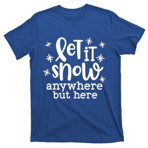 Let It Snow Anywhere But Here Funny Winter Great Gift T-Shirt