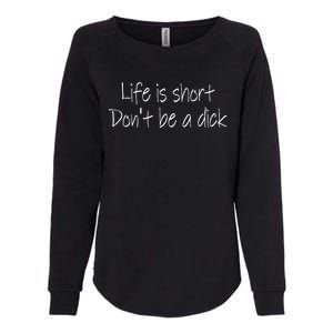 Life Is Short DonT Be A Dick Funny Sarcasm Womens California Wash Sweatshirt