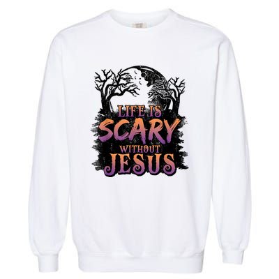 Life Is Scary Without Jesus Funny Halloween Christian Garment-Dyed Sweatshirt