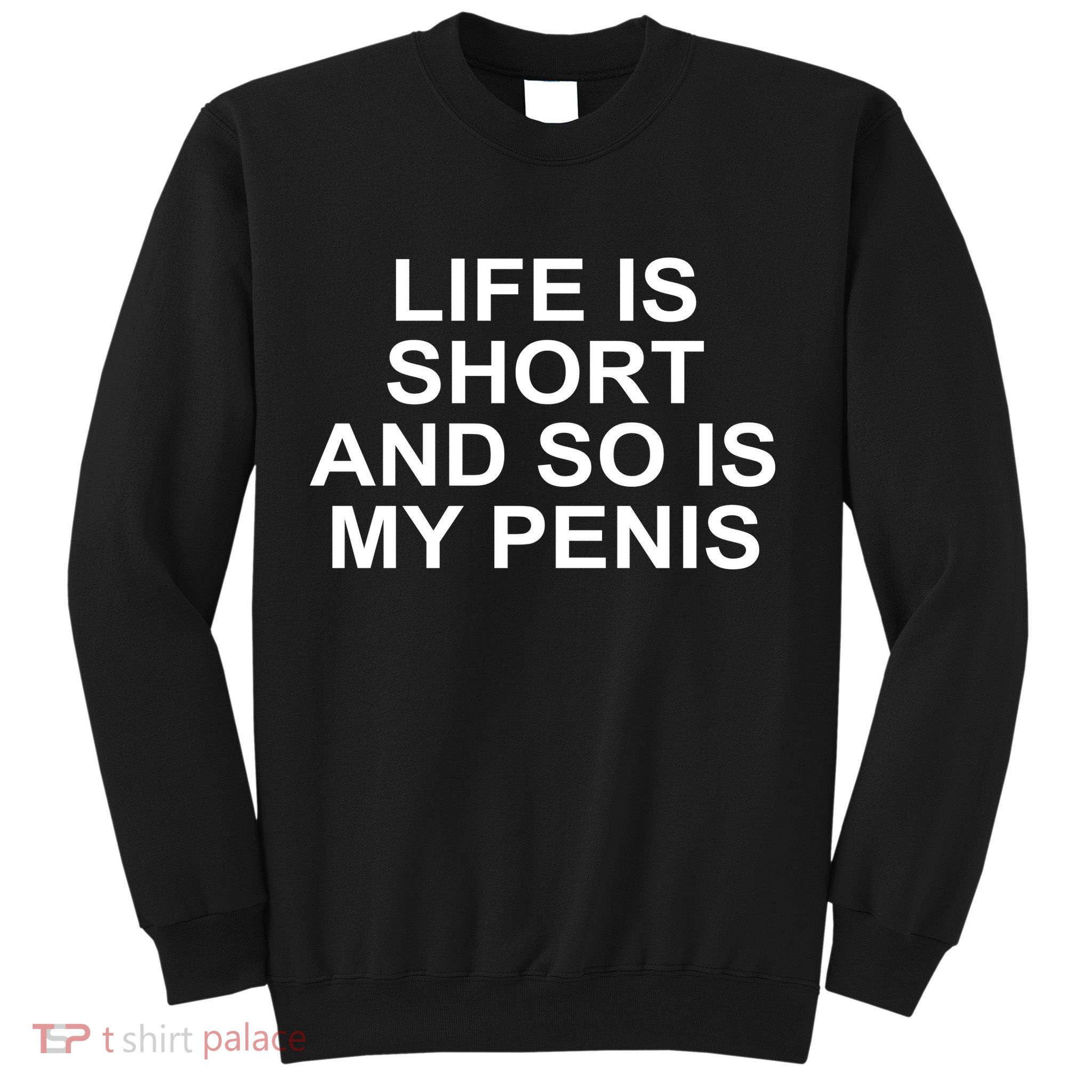 Life Is Short And So Is My Penis Sweatshirt
