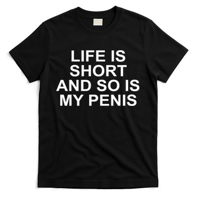 Life Is Short And So Is My Penis T-Shirt