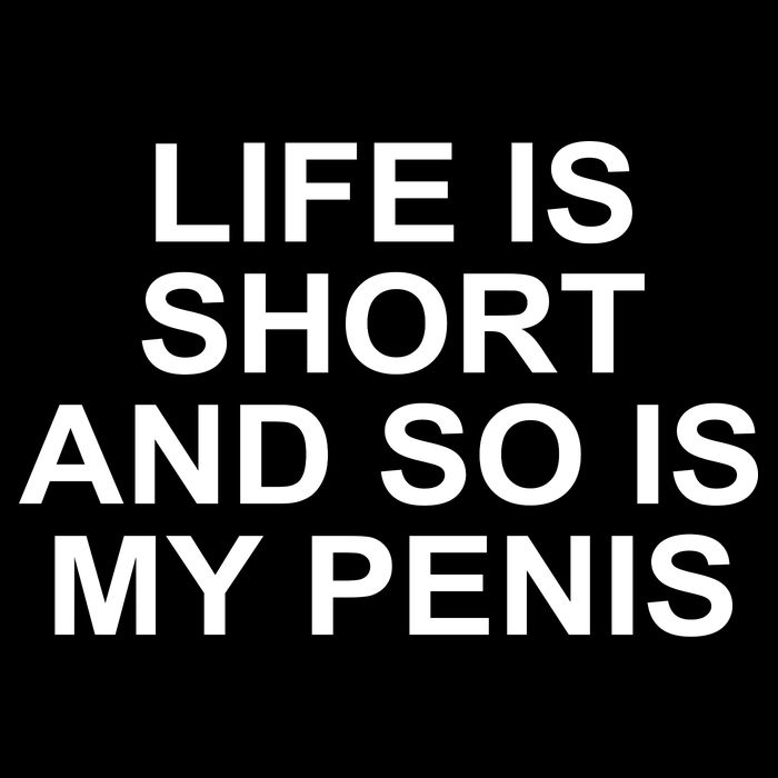 Life Is Short And So Is My Penis Button