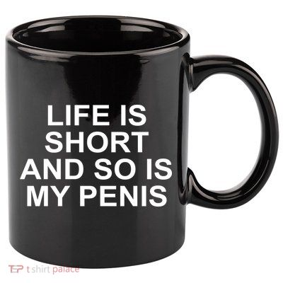 Life Is Short And So Is My Penis 11oz C Handle Ceramic Mug