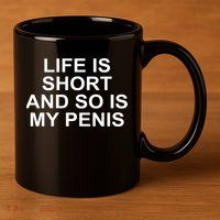 Life Is Short And So Is My Penis 11oz C Handle Ceramic Mug
