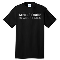 Life Is Short So Are My Legs Funny Gift Tall T-Shirt