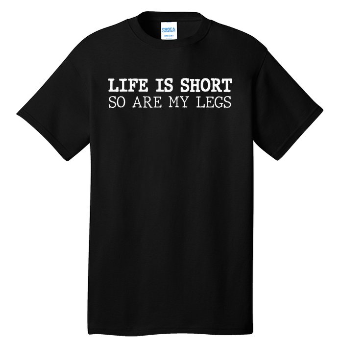 Life Is Short So Are My Legs Funny Gift Tall T-Shirt