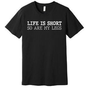 Life Is Short So Are My Legs Funny Gift Premium T-Shirt