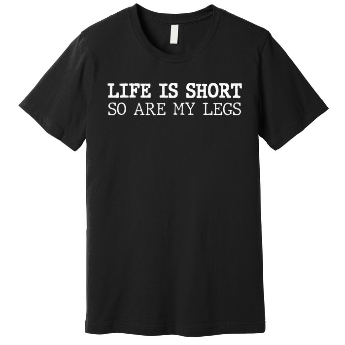 Life Is Short So Are My Legs Funny Gift Premium T-Shirt