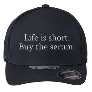 Life Is Short Buy The Serum Skin Esthetician Skincare Flexfit Unipanel Trucker Cap