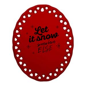 Let It Snow Somewhere Else Funny Christmas Winter Meme Gift Ceramic Oval Ornament