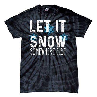 Let It Snow Somewhere Else Funny Winter Saying Tie-Dye T-Shirt