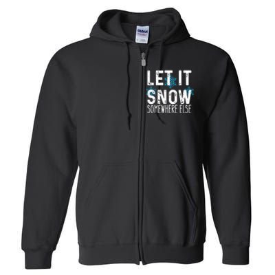 Let It Snow Somewhere Else Funny Winter Saying Full Zip Hoodie