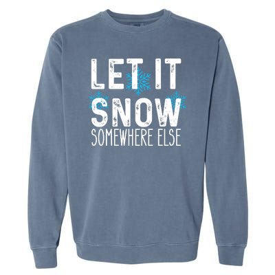 Let It Snow Somewhere Else Funny Winter Saying Garment-Dyed Sweatshirt