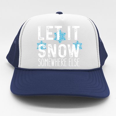 Let It Snow Somewhere Else Funny Winter Saying Trucker Hat