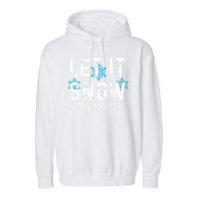 Let It Snow Somewhere Else Funny Winter Saying Garment-Dyed Fleece Hoodie