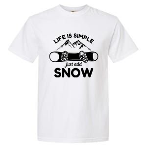 Life Is Simple Just Add Snow Snowboard Meaningful Gift Garment-Dyed Heavyweight T-Shirt