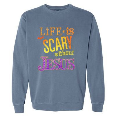 Life Is Scary Jesus Halloween Faith Costume Event Garment-Dyed Sweatshirt