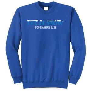 Let It Snow Somewhere Else Hate Winter Christmas Holidays Gift Tall Sweatshirt