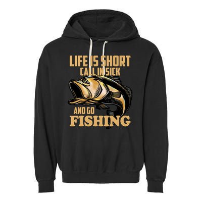 Life Is Short Call In Sick And Go Fishing Garment-Dyed Fleece Hoodie