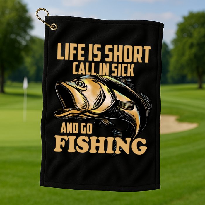 Life Is Short Call In Sick And Go Fishing Golf Towel
