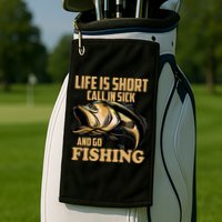 Life Is Short Call In Sick And Go Fishing Golf Towel