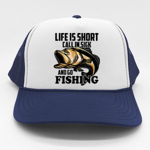 Life Is Short Call In Sick And Go Fishing Trucker Hat