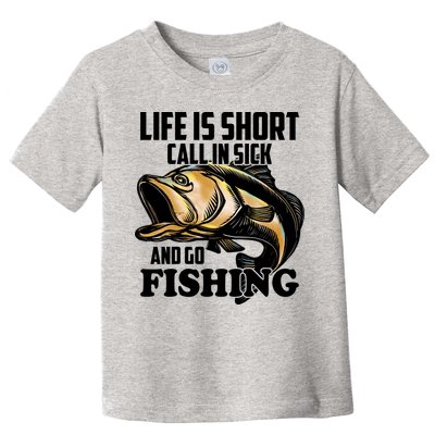 Life Is Short Call In Sick And Go Fishing Toddler T-Shirt