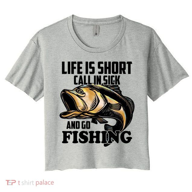 Life Is Short Call In Sick And Go Fishing Crop Top