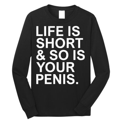 Life Is Short So Is Your Penis Long Sleeve Shirt