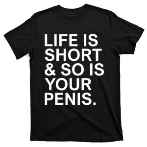 Life Is Short So Is Your Penis T-Shirt