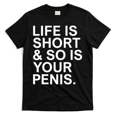 Life Is Short So Is Your Penis T-Shirt