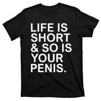 Life Is Short So Is Your Penis T-Shirt