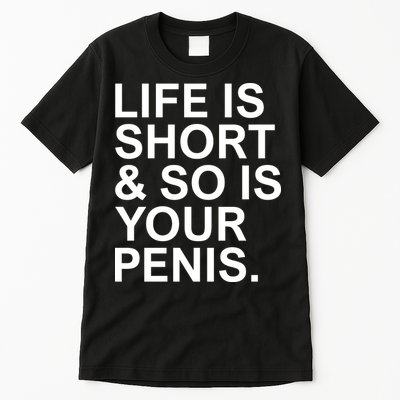 Life Is Short So Is Your Penis Tall T-Shirt
