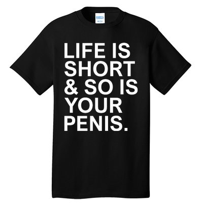 Life Is Short So Is Your Penis Tall T-Shirt