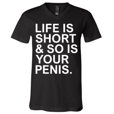 Life Is Short So Is Your Penis V-Neck T-Shirt