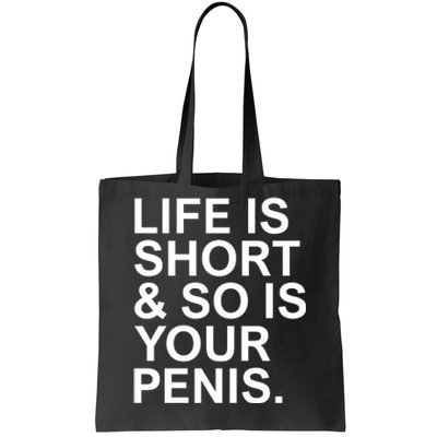 Life Is Short So Is Your Penis Tote Bag