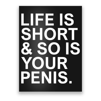 Life Is Short So Is Your Penis Poster