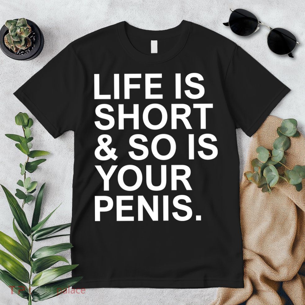 Life Is Short So Is Your Penis Premium T-Shirt
